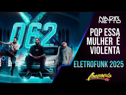 PQP ESSA MULHER É VIOLENTA - MR BIM, NADIR NETTO, WATILA GYN, DANNTZ!, 062 É O DDD [ELETROFUNK 2025]