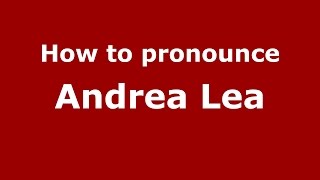 How to pronounce Andrea Lea