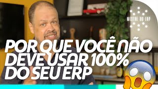 Por que você NÃO deve usar 100% do seu ERP