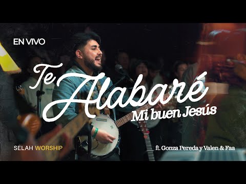 Te Alabare Mi Buen Jesús  - SELAH WORSHIP ft. @gonzapereda  y @valenyfaa