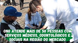 ONG ATENDE MAIS DE 50 PESSOAS COM SERVIÇOS MÉDICOS, ODONTOLÓGICOS E SOCIAIS NA REGIÃO DO MERCADO