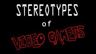 Stereotypes of Video Gamers