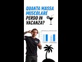 Quanta #massa #muscolare #perdo in #vacanza ?
