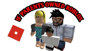 IF PARENTS OWNED ROBLOX?!