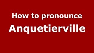 How to pronounce Anquetierville