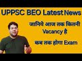 UPPSC BEO Latest News|जानिये आज तक कितनी Vacancy है|कब तक होगा Exam