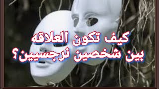 كيف تكون العلاقه بين اتنين نرجسيين؟؟ ماذا سيحدث؟؟