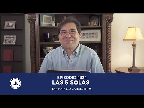 Jesús es Señor #324 - Las Cinco Solas - Dr. Harold Caballeros