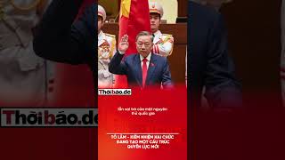 Tô Lâm - Kiêm nhiệm hai chức đang tạo một cấu trúc quyền lực mới.