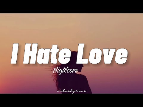 Nightcore ➪I Hate Love (Lyrics)