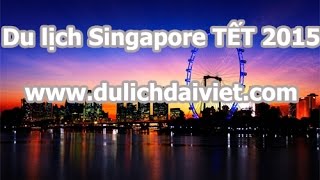 preview picture of video 'Tour du lịch Singapore TẾT nguyên đán 2015 - du lich singapore từ Hà Nội'