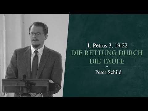 Die Rettung durch die Taufe (1. Petrus 3, 19-22) - Peter Schild