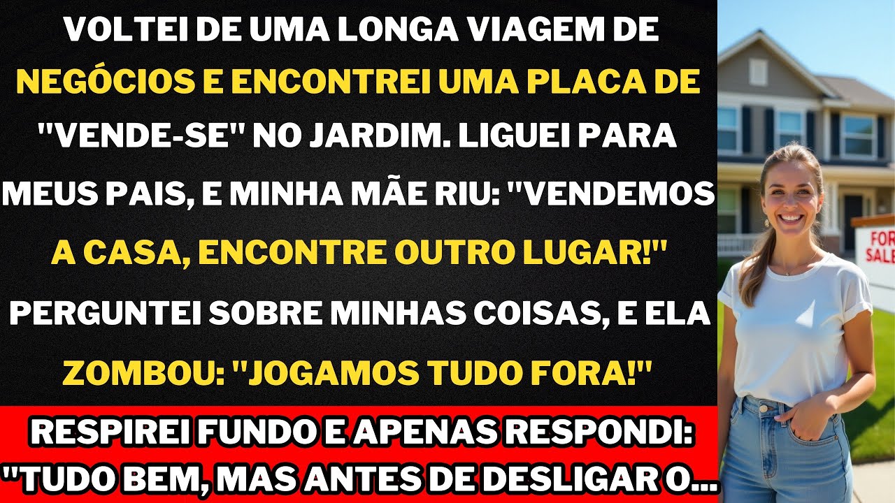 "Meus pais venderam a casa e se livraram de tudo meu enquanto eu estava em uma viagem de negócios...