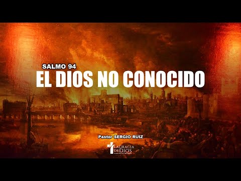 Salmo 94:EL DIOS NO CONOCIDO, Pr Sergio Ruiz.