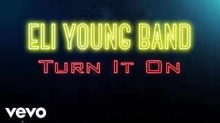 Eli Young Band - Turn It On (Audio)