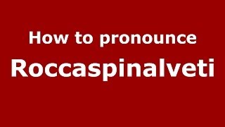 How to pronounce Roccaspinalveti