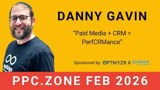 Paid Media + CRM = PerfCRMance | Danny Gavin | PPC Zone February 2026