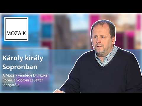 Mozaik – Károly király Sopronban – vendég: dr. Fiziker Róbert