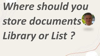 Where should you store documents – SharePoint Library or List ?