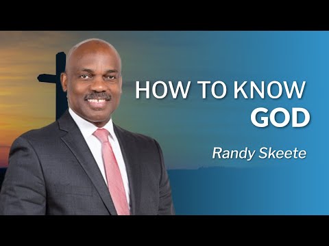 How to Know God | Pr. Randy Skeete