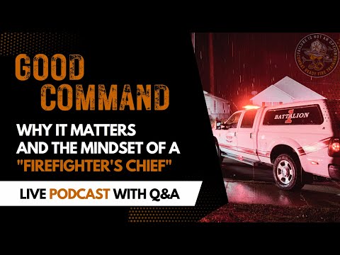 The Mindset of a “Firefighter’s Chief” and Why Good Command Matters at EVERY fire - Live Podcast