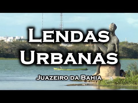 Lendas Urbanas de Juazeiro da Bahia - Parte 1