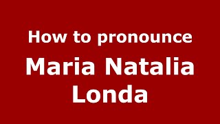 How to pronounce Maria Natalia Londa
