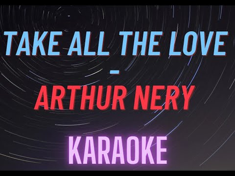 TAKE ALL THE LOVE - ARTHUR NERY | KARAOKE