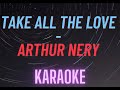 TAKE ALL THE LOVE - ARTHUR NERY | KARAOKE