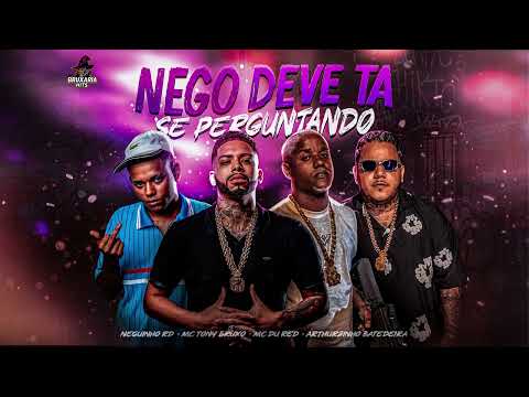 NEGO DEVE TA SE PERGUNTANDO - NEGUINHO RD, MC TONY BRUXO, ARTHURZINHO BATEDEIRA, BRUXARIA HITS