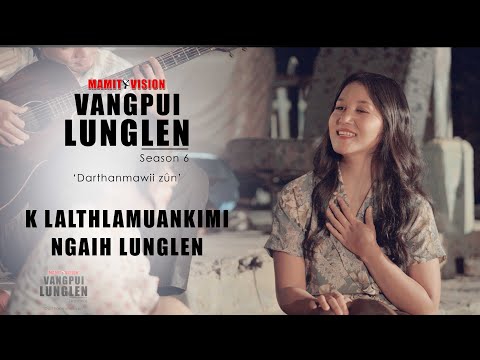 K LALTHLAMUANKIMI - NGAIH LUNGLEN | VANGPUI LUNGLEN Season 6