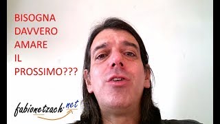 Ma... bisogna davvero AMARE il prossimo?