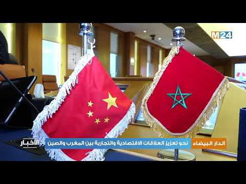 نحو تعزيز العلاقات الاقتصادية والتجارية بين المغرب والصين