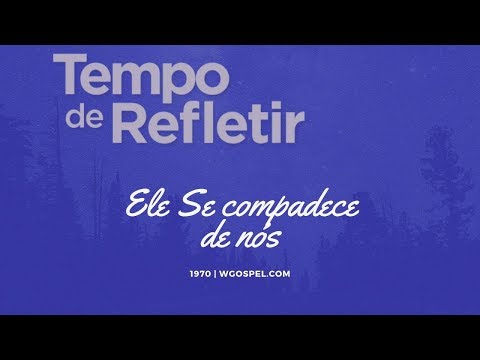Tempo de Refletir 1970 - Ele Se compadece de nós