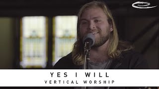 VERTICAL WORSHIP - Yes I Will: Song Session