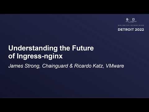 Understanding the Future of Ingress-nginx - James Strong, Chainguard & Ricardo Katz, VMware