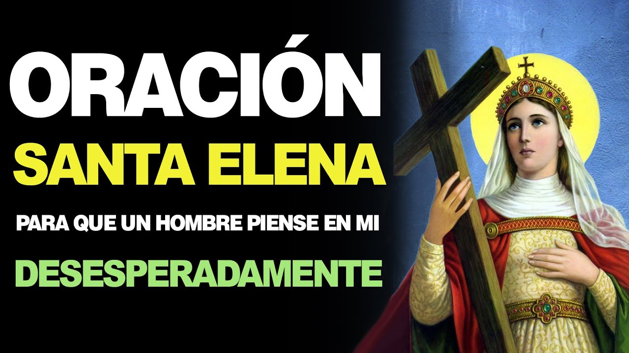 🙏 Oración a Santa Elena para que UN HOMBRE PIENSE EN MI DESESPERADAMENTE ❤️