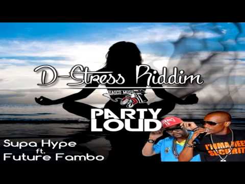 Supa Hype Ft. Future Fambo - Party Loud - (D-Stress Riddim) - June 2014