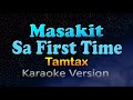 MASAKIT SA FIRST TIME - Tamtax (Karaoke Version)