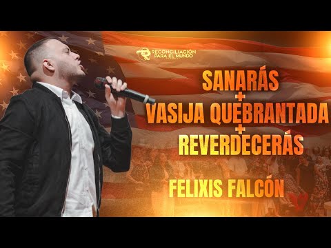 Sanarás + Vasija Quebrantada + Reverdecerás - Felixis Falcón [Reconciliación Para El Mundo]