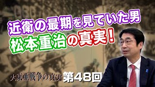 第48回 近衛の最期を見ていた男 松本重治の真実！