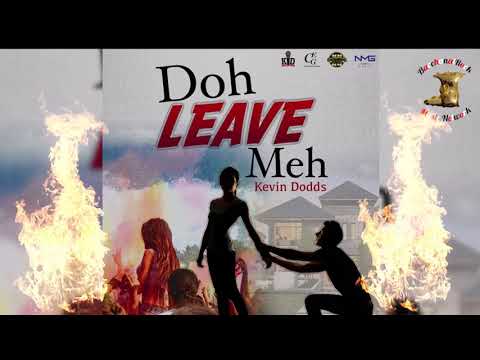 Kevin Dodds - Doh Leave Meh 2018 Trinidad Soca