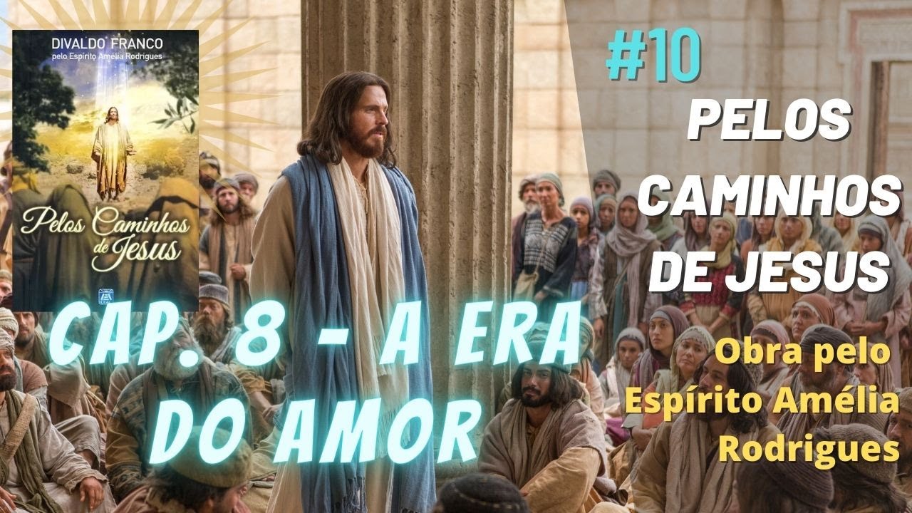 Estudo da obra Pelos Caminhos de Jesus - #10 Capítulo 8 – A Era do Amor (Amélia Rodrigues)