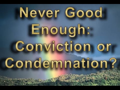 "Never Good Enough: Conviction or Condemnation?" 5/30/15 (03/11)