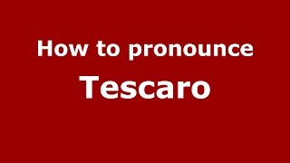 How to pronounce Tescaro