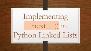 Download the video "Implementing __next__() in Python Linked Lists"