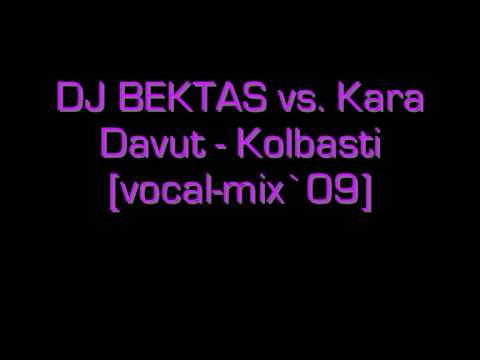 DJ BEKTAS vs. Kara Davut - Kolbasti [vocal-mix`09]