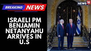 BREAKING: Israel PM Netanyahu Arrives in DC for Emergency Meeting with President  Trump | News18