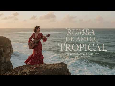 Rumba de Amor Tropical – Gipsy Dance & Romance Playlist 💃🌴 | Uplifting Latin Love Rumbas