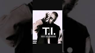 T.I why u wanna